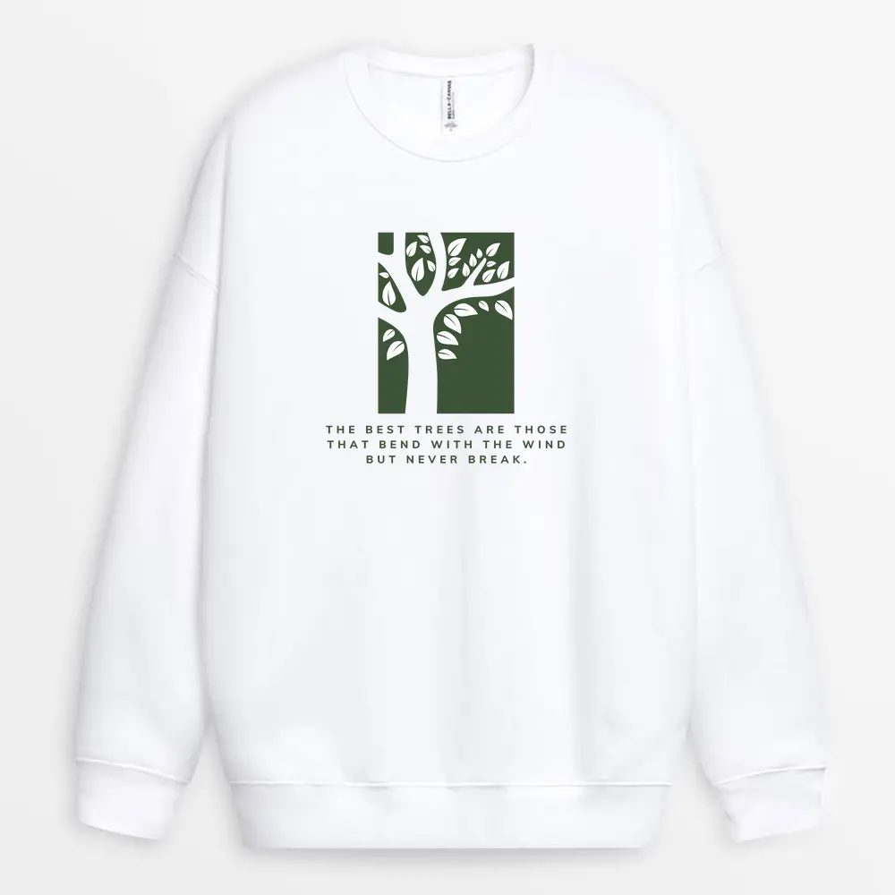 The Best Trees Are Those That Bend With The Wind But Never Break Custom Print Sweatshirt - White