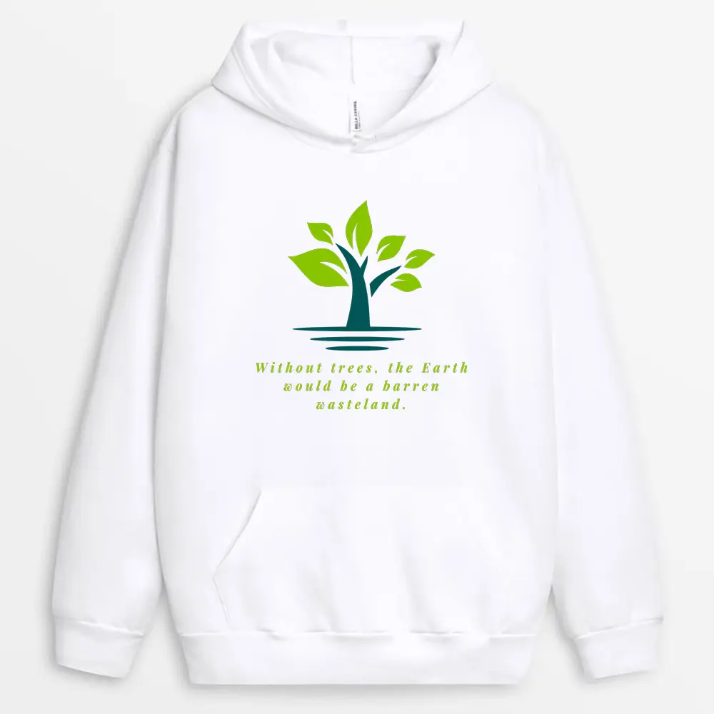 Without Trees The Earth Would Be A Barren Wasteland Custom Print Hoodie - White