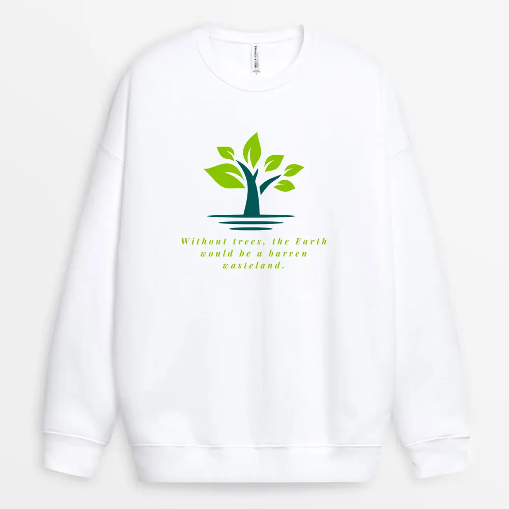 Without Trees The Earth Would Be A Barren Wasteland Custom Print Sweatshirt - White