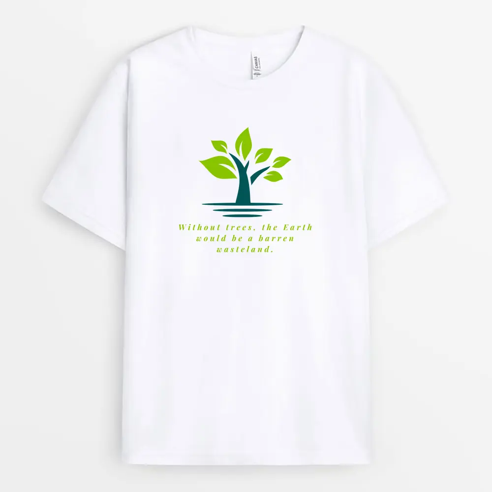 Without Trees The Earth Would Be A Barren Wasteland Custom Print T-Shirt - White
